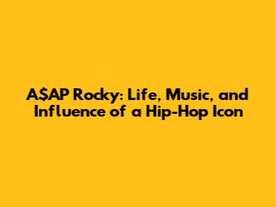 A$AP Rocky: Life, Music, and Influence of a Hip-Hop Icon